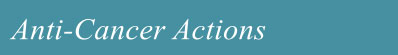 ANTI CANCER ACTIONS